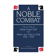 A Noble Combat: The Letters of Shiela Grant Duff and Adam Von Trott Zu Solz 1932-1939