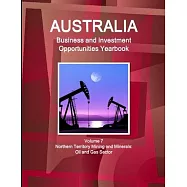 Australia Business and Investment Opportunities Yearbook Volume 7 Northern Territory Mining and Minerals: Oil and Gas