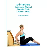 p-i-l-a-t-e-s Instructor Manual Wunda Chair Levels 1 and 2