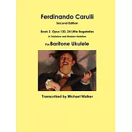 Ferdinando Carulli Book 3 Opus 130, 24 Little Bagatelles In Tablature and Modern Notation For Baritone Ukulele