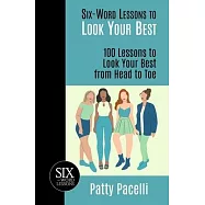 Six-Word Lessons to Look Your Best: 100 Six-Word Lessons to Look Your Best from Head to Toe