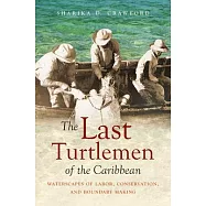 The Last Turtlemen of the Caribbean: Waterscapes of Labor, Conservation, and Boundary Making