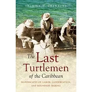 The Last Turtlemen of the Caribbean: Waterscapes of Labor, Conservation, and Boundary Making
