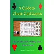 A Guide To Classic Card Games: How To Play Whist, Cribbage, Poker, Casino & more! (Hardcover)
