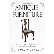 A Masterclass in Antique Furniture: How to find and identify American, English, Dutch and French antique furniture, clocks and musical instruments