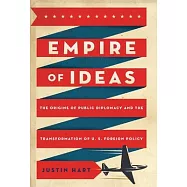 Empire of Ideas: The Origins of Public Diplomacy and the Transformation of U. S. Foreign Policy