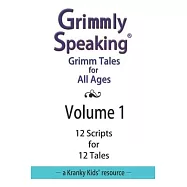 Grimmly Speaking: Volume 1: 12 Scripts for 12 Tales