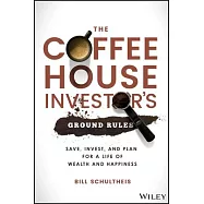 The Coffeehouse Investor&rsquo;&rsquo;s Ground Rules: Save, Invest, and Plan for a Life of Wealth and Happiness