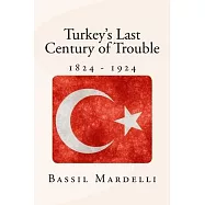Turkey&rsquo;&rsquo;s Last Century of Trouble: 1824 - 1924