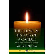 The Chemical History of a Candle: With All Illustrations and Tables