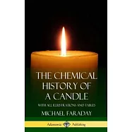 The Chemical History of a Candle: With All Illustrations and Tables (Hardcover)