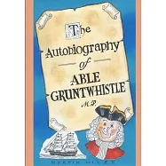 THE AUTOBIOGRAPHY OF ABLE GRUNTWHISTLE M.P. in his own words