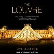The Louvre: The Many Lives of the World&rsquo;&rsquo;s Most Famous Museum