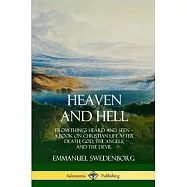 Heaven and Hell: From Things Heard and Seen, A Book on Christian Life After Death; God, the Angels, and the Devil