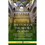 The Story of the Moors in Spain: A History of the Moorish Empire in Europe; their Conquest, Book of Laws and Code of