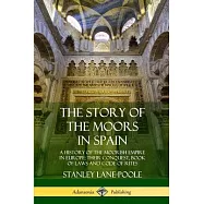 The Story of the Moors in Spain: A History of the Moorish Empire in Europe; their Conquest, Book of Laws and Code of
