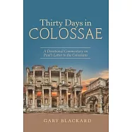 Thirty Days in Colossae: A Devotional Commentary on Paul&rsquo;&rsquo;s Letter to the Colossians