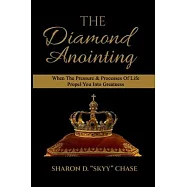 The Diamond Anointing: When The Pressure & Processes of Life Propel You Into Greatness