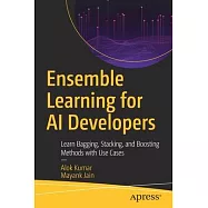 Ensemble Learning for AI Developers: Learn Bagging, Stacking, and Boosting Methods with Use Cases