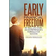 Early Financial Freedom: My Real-Life Story, An Entrepreneur&rsquo;&rsquo;s Formula for Success