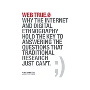 Web True.0: Why the Internet and Digital Ethnography Hold the Key to Answering the Questions that Traditional Research