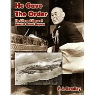 He Gave the Order: The Life and Times of Admiral Osami Nagano