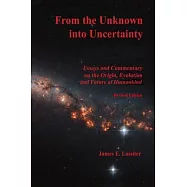 From the Unknown into Uncertainty: Essays and Commentary on the Origin, Evolution and Future of Humankind