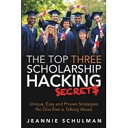 The Top Three Scholarship Hacking Secrets: Unique, Easy and Proven Strategies No One Else is Talking About
