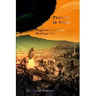 Prayers in Stone: Nagasaki&rsquo;&rsquo;s A-bomb Heritage Sites