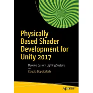Physically Based Shader Development for Unity 2017: Develop Custom Lighting Systems