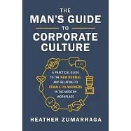 The Man’’s Guide to Corporate Culture: A Practical Guide to the New Normal and Relating to Female Coworkers in the Modern Workplace