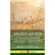 Ancient Society: Or Researches in the Lines of Human Progress from Savagery, Through Barbarism to Civilization