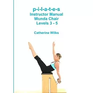 p-i-l-a-t-e-s Instructor Manual Wunda Chair Levels 3 - 5