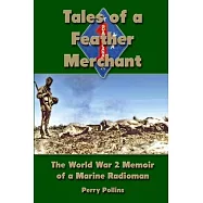 Tales of a Feather Merchant: The World War 2 Memoir of a Marine Radioman