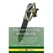 The Abney Level Handbook: How to Use the Topographic Abney Hand Level / Clinometer Tool ? A Guide for the Experienced and Beginners, Complete wi