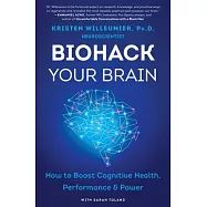 Biohack Your Brain: How to Boost Cognitive Health, Performance & Power