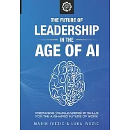 The Future of Leadership in the Age of AI: Preparing Your Leadership Skills for the AI-Shaped Future of Work