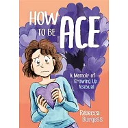 How to Be Ace: A Memoir of Growing Up Asexual