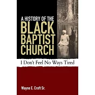 A History of the Black Baptist Church: I Don&rsquo;&rsquo;t Feel No Ways Tired