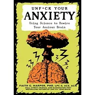Unfuck Your Anxiety: Using Science to Rewire Your Anxious Brain