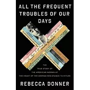 All the Frequent Troubles of Our Days: The American Woman at the Heart of the German Resistance to Hitler