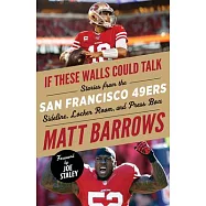 If These Walls Could Talk: San Francisco 49ers: Stories from the San Francisco 49ers Sideline, Locker Room, and Press