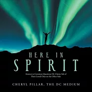 Here in Spirit: Answers to Common Questions My Clients Ask of Their Loved Ones on the Other Side