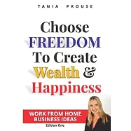 Choose Freedom to Create Wealth and Happiness: Work From Home