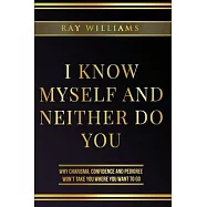 I Know Myself and Neither Do You: Why Charisma, Confidence and Pedigree Won&rsquo;&rsquo;t Take You Where You Want To Go