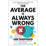 The Average Is Always Wrong: A Real-World Guide to Putting Data at the Heart of Your Business