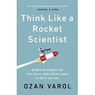 Think Like a Rocket Scientist : Simple Strategies You Can Use to Make Giant Leaps in Work and Life