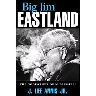Big Jim Eastland: The Godfather of Mississippi