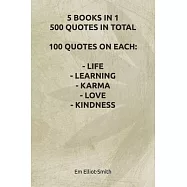 5 Books in 1, 500 Quotes in Total: 100 Quotes on Each - Life - Learning - Karma - Love - Kindness