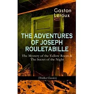 The Adventures of Joseph Rouletabille: The Mystery of the Yellow Room & The Secret of the Night (Thriller Classics